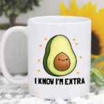 Avocado Smiling - I know I'm Extra