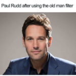 Paul Rudd Memes - old man filter