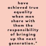 Ruth Bader Ginsburg Quotes - women will have achieved true equality when men share with them the responsbility of bringing up the next Ruth Bader Ginsburg Quotes - women will have achieved true equality when men share with them the responsibility of bringing up the next generationgeneration
