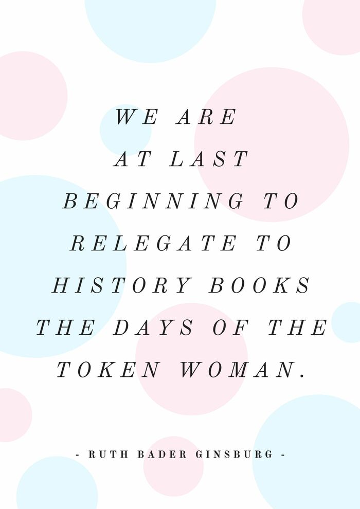 Ruth Bader Ginsburg Quotes - We are at last beginning to relegate to history books the days of the token woman