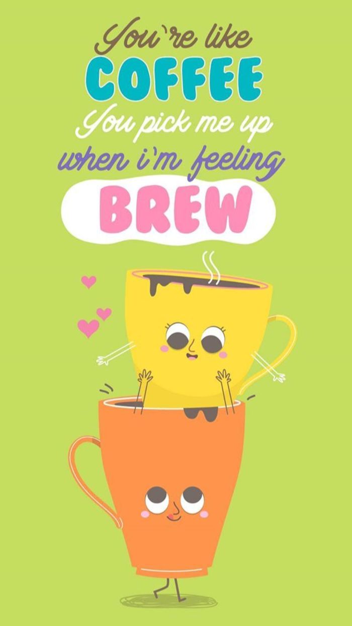 Coffee puns - You're like coffee, you pick me up when I'm feeling brew