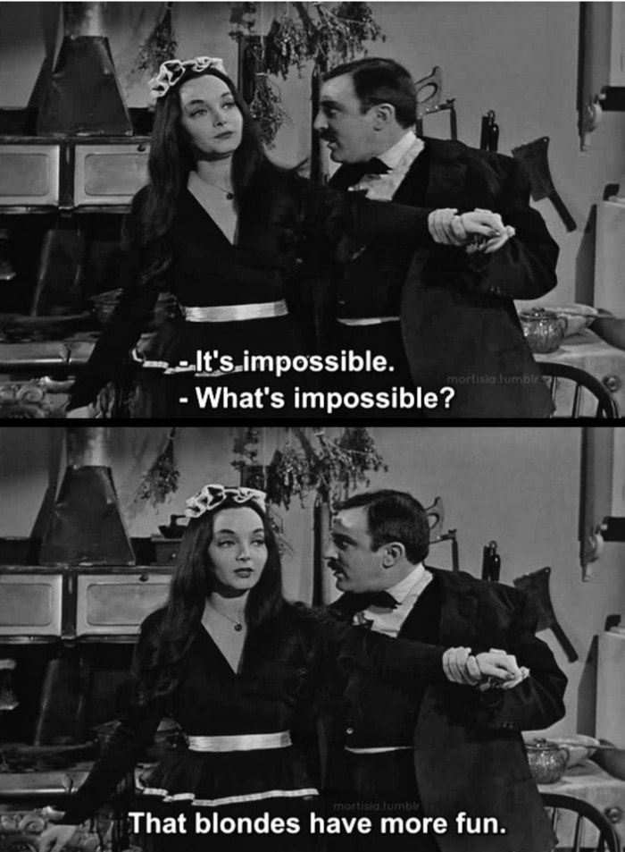 Morticia Quotes - It's impossible that blondes have more fun