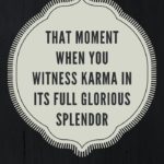 Morticia Addams Quotes - That moment when you witness karma in its full glorious splendor