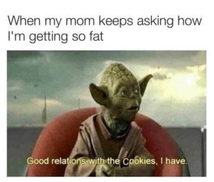 Star Wars Memes - When mum asks why I'm ketting fat. Good relations with the cookies I have