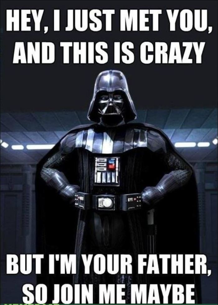 Star Wars Memes - Hey, I just met you, and this is crazy. But I'm yourFather, so join me maybe