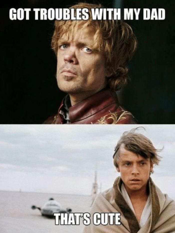 Star Wars Memes - Tyrian Game Of Thrones: Got troubles with my dad. Luke: That's Cute