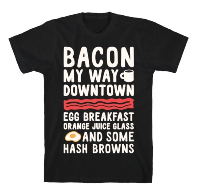 Bacon My Way Downtown T Shirt