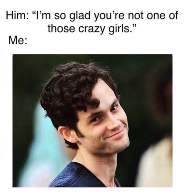 Relationship Memes - so glad you're not one of those crazy girls