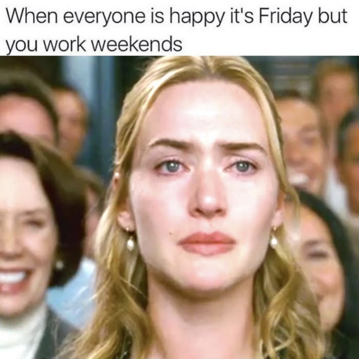 Friday Meme - work weekends