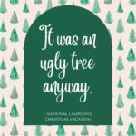 Funny Christmas Movie Quotes - It was an ugly tree anyway National Lampoon's Christmas Vacation
