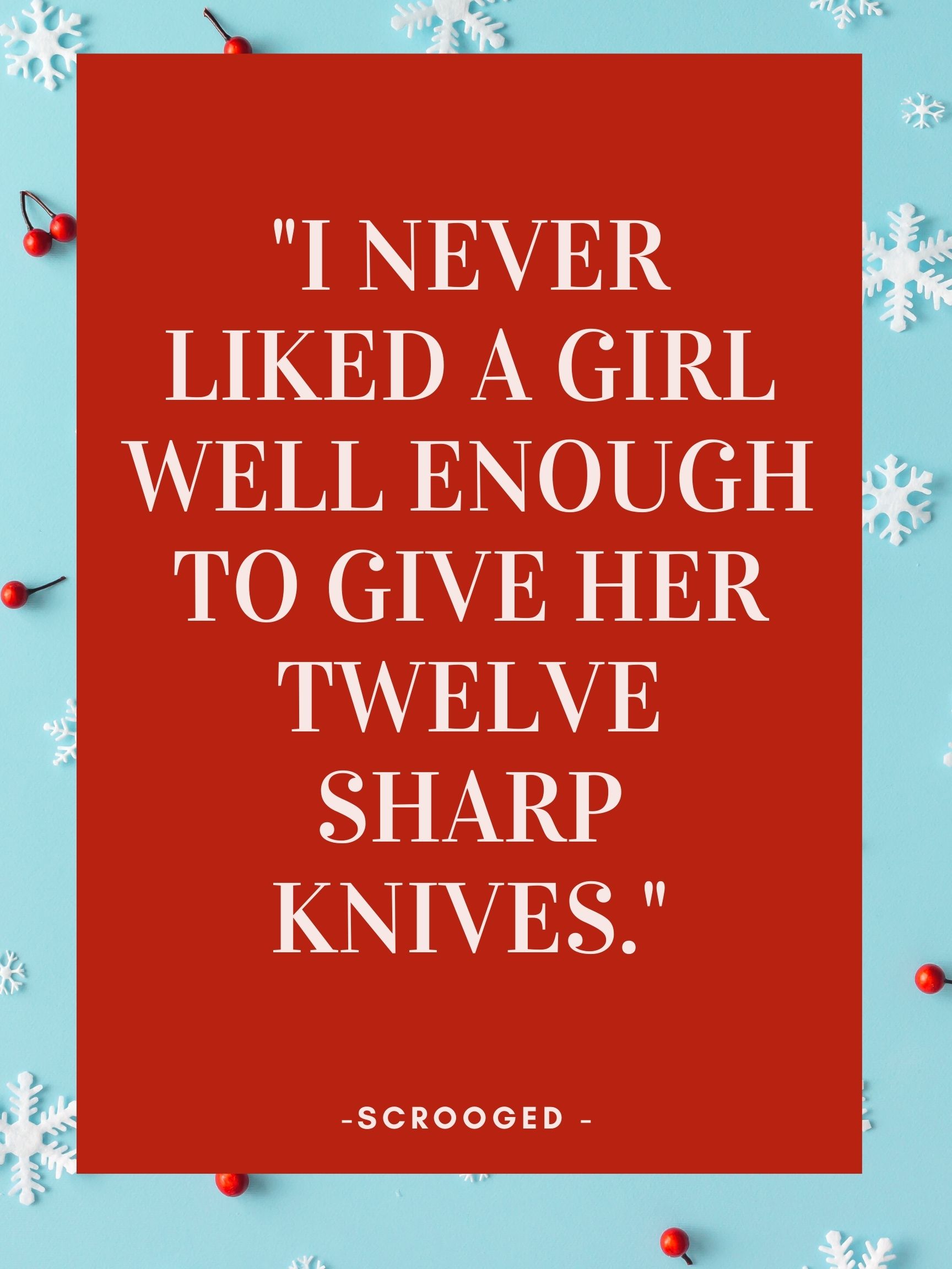Funny Christmas Movie Quotes - I Never Liked a Girl Well Enough to Give Her Twelve Sharp Knives Scrooged