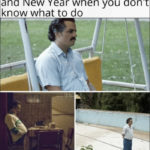 Days Between Christmas and New Years Memes - Don't Know What to Do Pablo Escobar