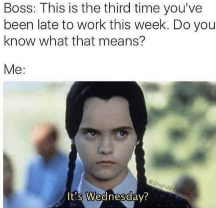 Hump Day Memes - Late three times this week