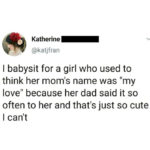 Love Memes - mom's name is 'my love' because dad says it so often
