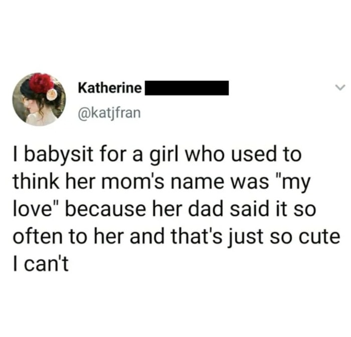 Love Memes - mom's name is 'my love' because dad says it so often