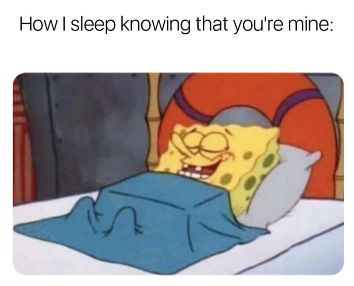 Love Memes - How I sleep knowing that you're mine