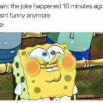 Relatable Memes - the joke happened 10 minutes ago