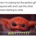 Relatable Memes - When I'm looking for the perfect GIF to respond with