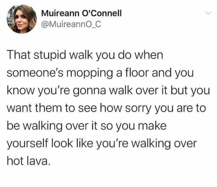 Relatable Memes - that stupid walk when someone is mopping a floor