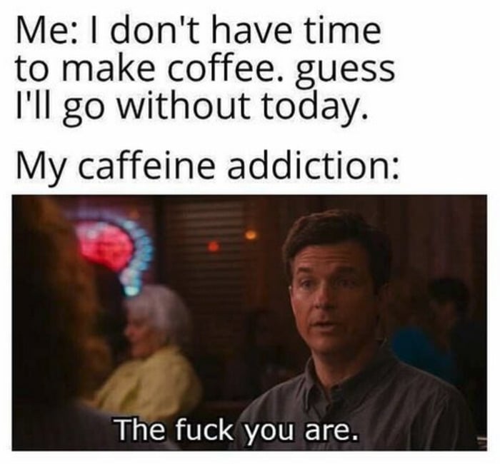 Coffee Memes - caffeine addiction