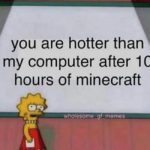 Cute Memes - you are hotter than my computer after 10 hours of minecraft