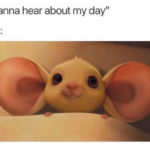Cute Memes - wanna hear about my day mouse with big ears