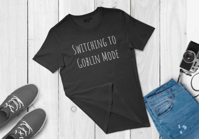 Goblin Mode - Switching to Goblin Mode tee