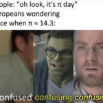 Pi Day Memes - Europeans wondering why