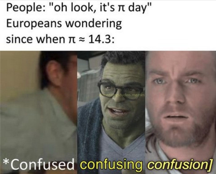 Pi Day Memes - Europeans wondering why