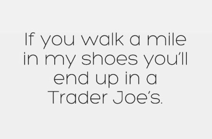 trader joes memes - walk a mile in my shoes