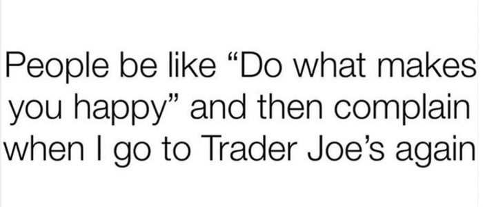 trader joes memes - what makes you happy