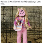 American Girl Doll Meme - little miss