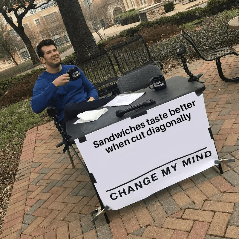Hilarious Memes - sandwich cutting change my mind