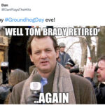 Groundhog Day Memes - tom brady retired