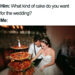 wedding memes - pizza cake
