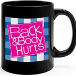 Funny Coffee Mugs - back and body hurts