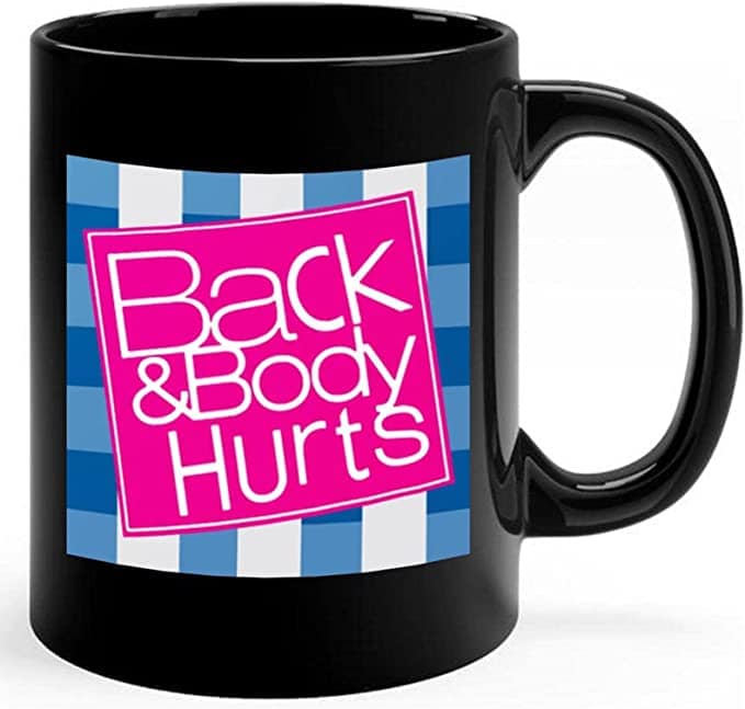 Funny Coffee Mugs - back and body hurts