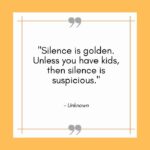 Funny Mom Quotes - silence is golden