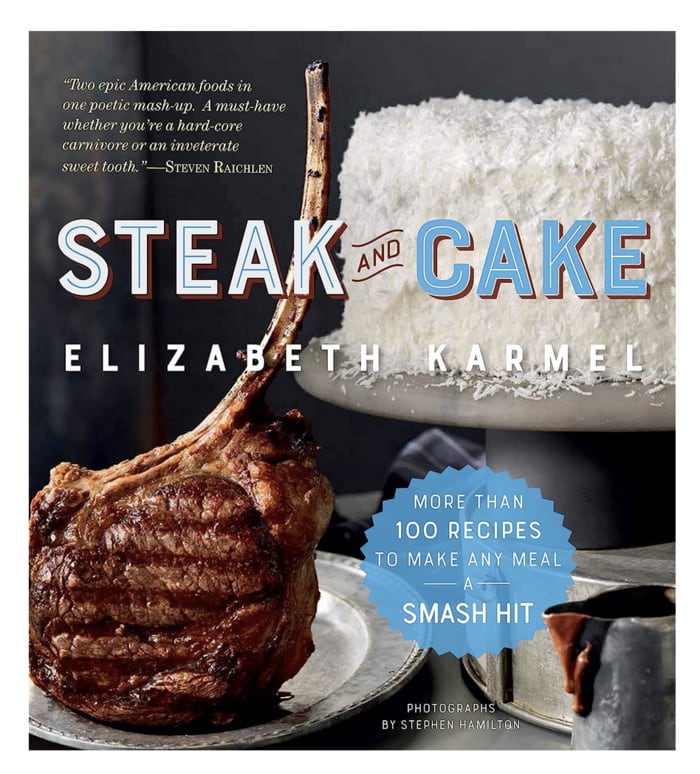 grilling cookbooks - Steak and Cake: More Than 100 Recipes to Make Any Meal a Smash Hit Elizabeth Karmel