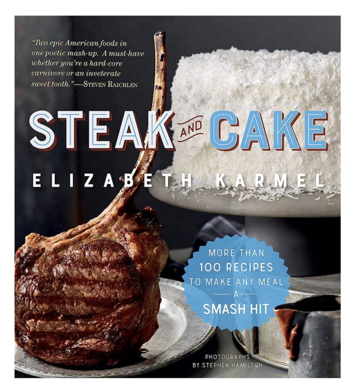 grilling cookbooks - Steak and Cake: More Than 100 Recipes to Make Any Meal a Smash Hit Elizabeth Karmel